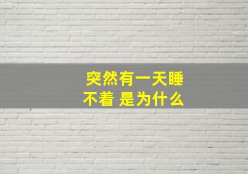 突然有一天睡不着 是为什么